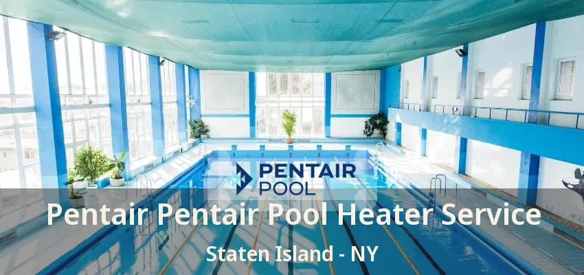 Pentair Pentair Pool Heater Service Staten Island - NY