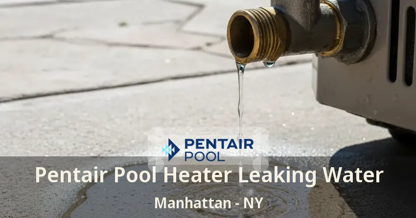 Pentair Pool Heater Leaking Water Manhattan - NY