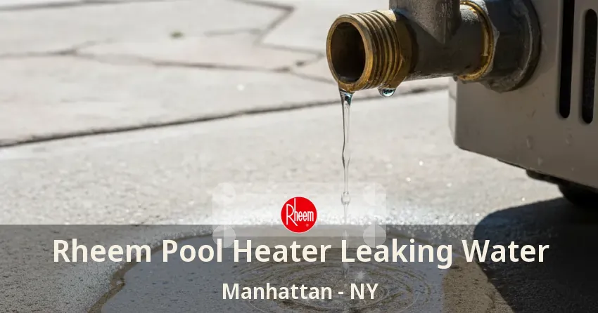 Rheem Pool Heater Leaking Water Manhattan - NY Rheem Pool Heater Leaking Water Manhattan - NY