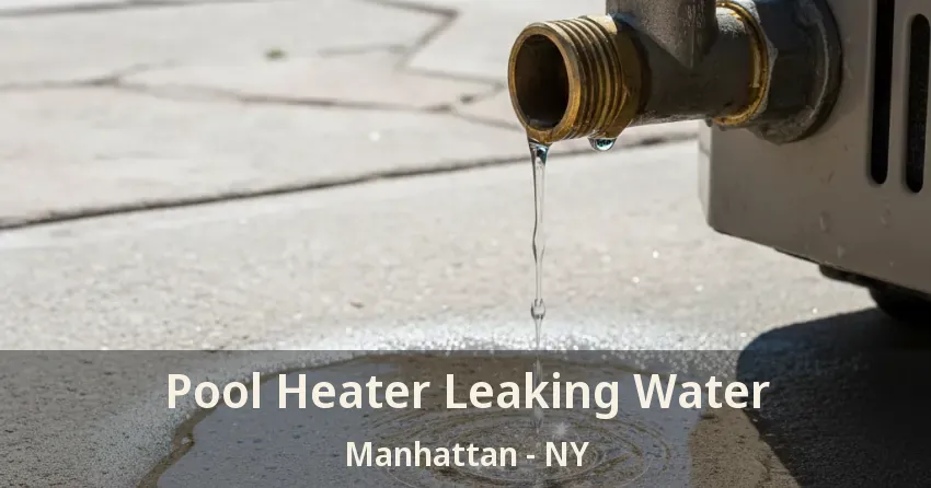 Pool Heater Leaking Water Manhattan - NY